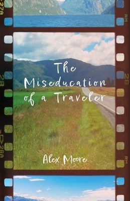 The Miseducation of a Traveler by Moore, Alex