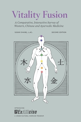 Vitality Fusion Second Edition: A Comparative, Interactive Survey of Western, Chinese and Ayurvedic Medicine by Shane, Susan