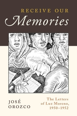 Receive Our Memories: The Letters of Luz Moreno, 1950-1952 by Orozco, José