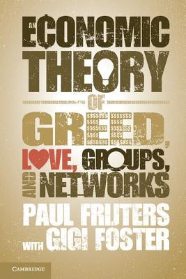 An Economic Theory of Greed, Love, Groups, and Networks by Frijters, Paul
