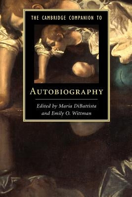 The Cambridge Companion to Autobiography by DiBattista, Maria