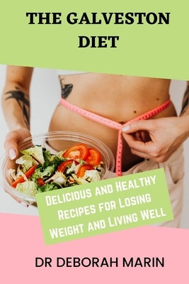 The Galveston Diet: Delicious and Healthy Recipes for Losing Weight and Living Well by Marin, Deborah