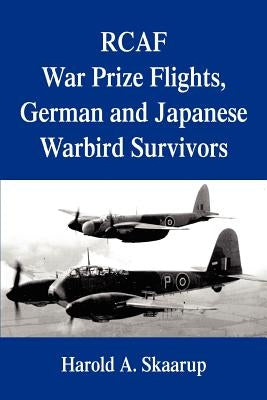 RCAF War Prize Flights, German and Japanese Warbird Survivors by Skaarup, Harold a.