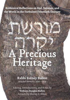 A Precious Heritage: Rabbinical Reflections on God, Judaism, and the World in the Turbulent Twentieth Century by Ballon, Sidney