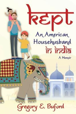 Kept: An American Househusband in India by Buford, Gregory E.