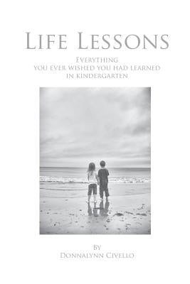 Life Lessons: Everything You Ever Wished You Had Learned in Kindergarten by Civello, Donnalynn