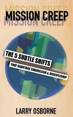 Mission Creep: The Five Subtle Shifts That Sabotage Evangelism & Discipleship by Osborne, Larry