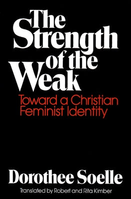 The Strength of the Weak: Toward a Christian Feminist Identity by Soelle, Dorothee