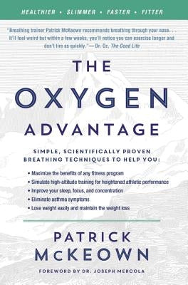 The Oxygen Advantage: Simple, Scientifically Proven Breathing Techniques to Help You Become Healthier, Slimmer, Faster, and Fitter by McKeown, Patrick