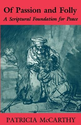 Of Passion and Folly: A Scriptural Foundation for Peace by McCarthy, Patricia