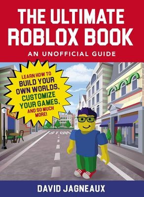 The Ultimate Roblox Book: An Unofficial Guide: Learn How to Build Your Own Worlds, Customize Your Games, and So Much More! by Jagneaux, David