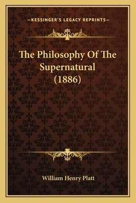 The Philosophy of the Supernatural (1886) by Platt, William Henry