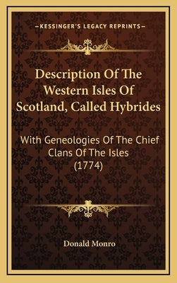 Description of the Western Isles of Scotland, Called Hybrides: With Geneologies of the Chief Clans of the Isles (1774) by Monro, Donald