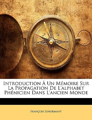 Introduction À Un Mémoire Sur La Propagation De L'alphabet Phénicien Dans L'ancien Monde by Lenormant, François