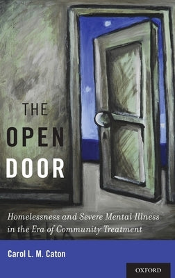 The Open Door: Homelessness and Severe Mental Illness in the Era of Community Treatment by Caton, Carol L. M.