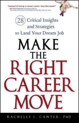 Make the Right Career Move: 28 Critical Insights and Strategies to Land Your Dream Job by Canter, Rachelle J.