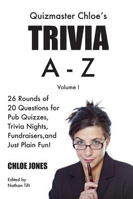 Quizmaster Chloe's Trivia A-Z Volume I: 26 rounds of questions for pub quizzes, trivia nights, fundraisers, and just plain fun! by Tift, Nathan