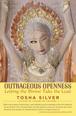 Outrageous Openness: Letting the Divine Take the Lead by Silver, Tosha
