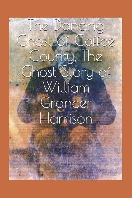 The Dancing Ghost of Coffee County, The Ghost Story of William Grancer Harrison by Fikes, Teresa