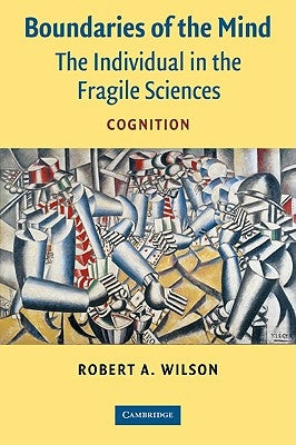 Boundaries of the Mind: The Individual in the Fragile Sciences - Cognition by Wilson, Robert A.