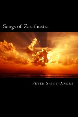 Songs of Zarathustra: Poetic Perspectives on Nietzsche's Philosophy of Life by Saint-Andre, Peter