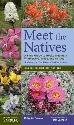 Meet the Natives (Revised & Updated): A Field Guide to Rocky Mountain Wildflowers, Trees, and Shrubs by Pesman, M. Walter