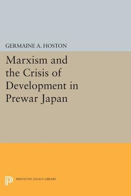 Marxism and the Crisis of Development in Prewar Japan by Hoston, Germaine A.