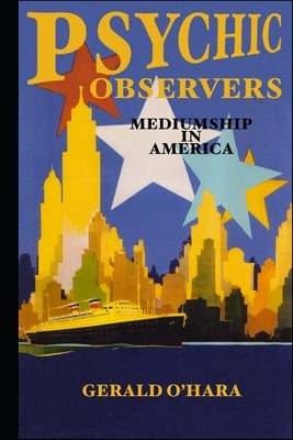 Psychic Observers: Mediumship in America by O'Hara B. Sc, Gerald