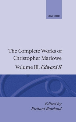 The Complete Works of Christopher Marlowe: Volume III: Edward II by Marlowe, Christopher