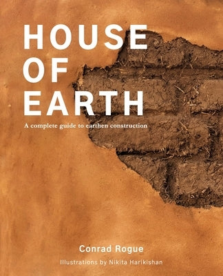 House of Earth: A complete guide to earthen construction by Rogue, Conrad