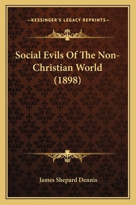 Social Evils Of The Non-Christian World (1898) by Dennis, James Shepard