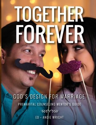 Together Forever God's Design for Marriage: Premarital Counseling Mentor's Guide by Wright, Ed