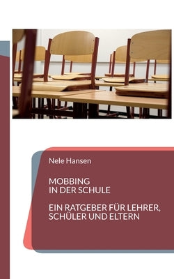 Mobbing in der Schule: Ein Ratgeber für Lehrer, Schüler und Eltern by Hansen, Nele