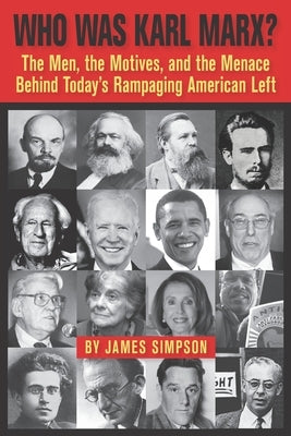 Who Was Karl Marx?: The Men, the Motives and the Menace Behind Today's Rampaging American Left by Simpson, James