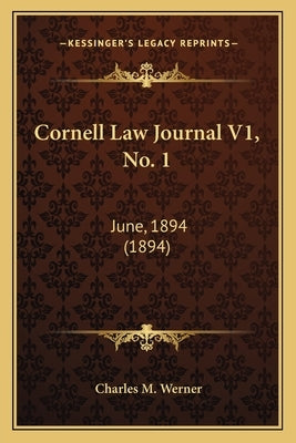 Cornell Law Journal V1, No. 1: June, 1894 (1894) by Werner, Charles M.