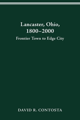 Lancaster Ohio 1800-2000: Frontier Town to Edge City by Contosta, David R.