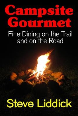 Campsite Gourmet: Fine Dining on the Trail and on the Road by Liddick, Steve