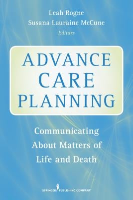 Advance Care Planning: Communicating about Matters of Life and Death by Rogne, Leah