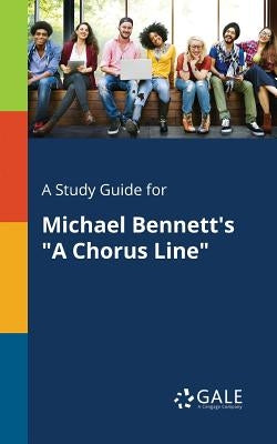 A Study Guide for Michael Bennett's A Chorus Line by Gale, Cengage Learning