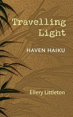 Travelling Light: Haven Haiku by Littleton, Ellery