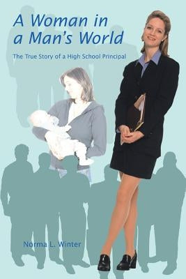 A Woman in a Man's World: The True Story of a High School Principal by Winter, Norma L.