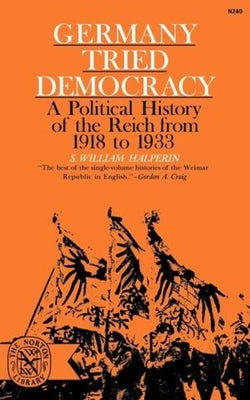 Germany Tried Democracy by Halperin, Samuel W.