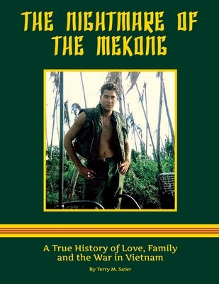 The Nightmare of the Mekong: A True HIstory of Love, Family and the War in Vietnam by Sater, Terry M.