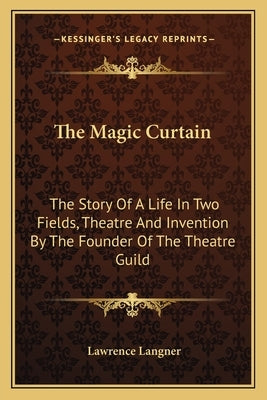 The Magic Curtain: The Story Of A Life In Two Fields, Theatre And Invention By The Founder Of The Theatre Guild by Langner, Lawrence