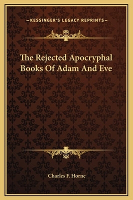 The Rejected Apocryphal Books of Adam and Eve by Horne, Charles F.