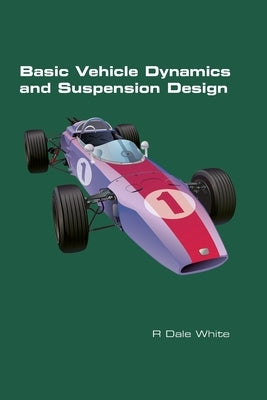 Basic Vehicle Dynamics and Suspension Design by White, R. Dale