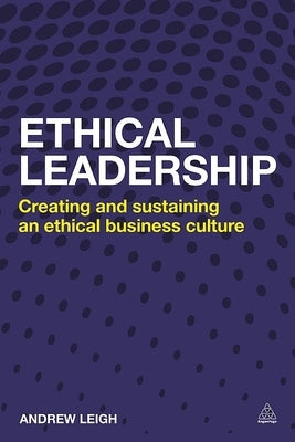 Ethical Leadership: Creating and Sustaining an Ethical Business Culture by Leigh, Andrew