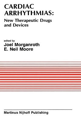 Cardiac Arrhythmias: New Therapeutic Drugs and Devices: Proceedings of the Symposium on New Drugs and Devices, Held at Philadelphia, Pa October 4 and by Morganroth, J.