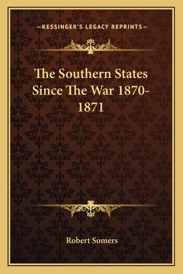 The Southern States Since The War 1870-1871 by Somers, Robert