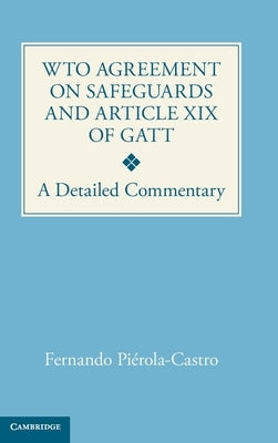 Wto Agreement on Safeguards and Article XIX of GATT: A Detailed Commentary by Pi&#233;rola-Castro, Fernando